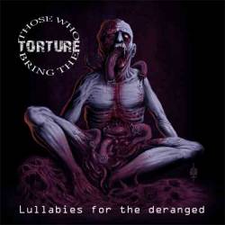 Those Who Bring The Torture : Lullabies for the Deranged